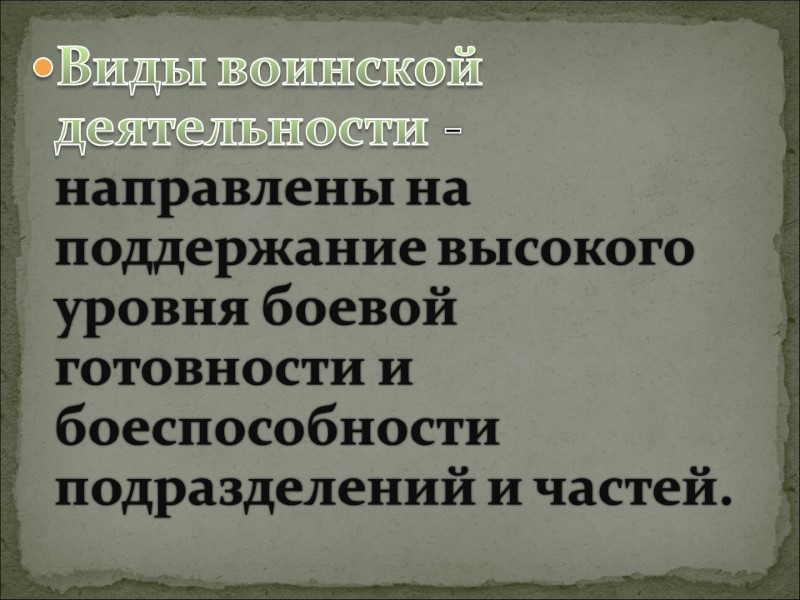 Виды воинской деятельности -направлены на поддержание высокого уровня боевой готовности и боеспособности подразделений и